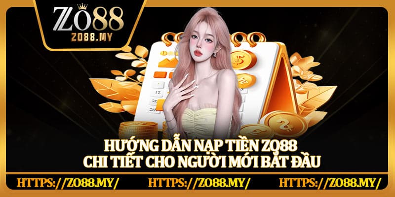 Hướng dẫn nạp tiền Zo88 chi tiết cho người mới bắt đầu