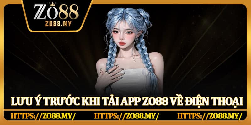 Lưu ý trước khi tải app Zo88 về điện thoại