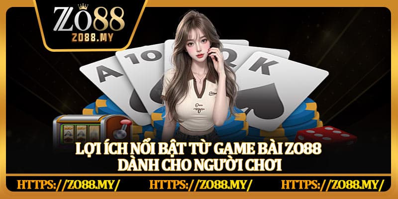 Lợi ích nổi bật từ game bài Zo88 dành cho người chơi