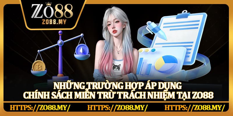 Những trường hợp áp dụng chính sách miễn trừ trách nhiệm tại Zo88