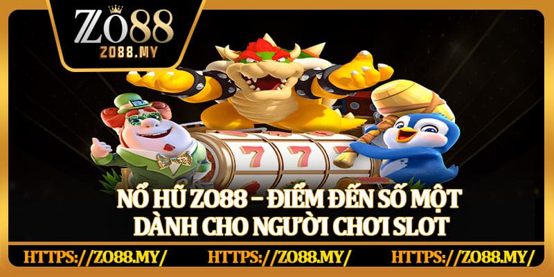 Nổ hũ Zo88 – Điểm đến số một dành cho người chơi slot